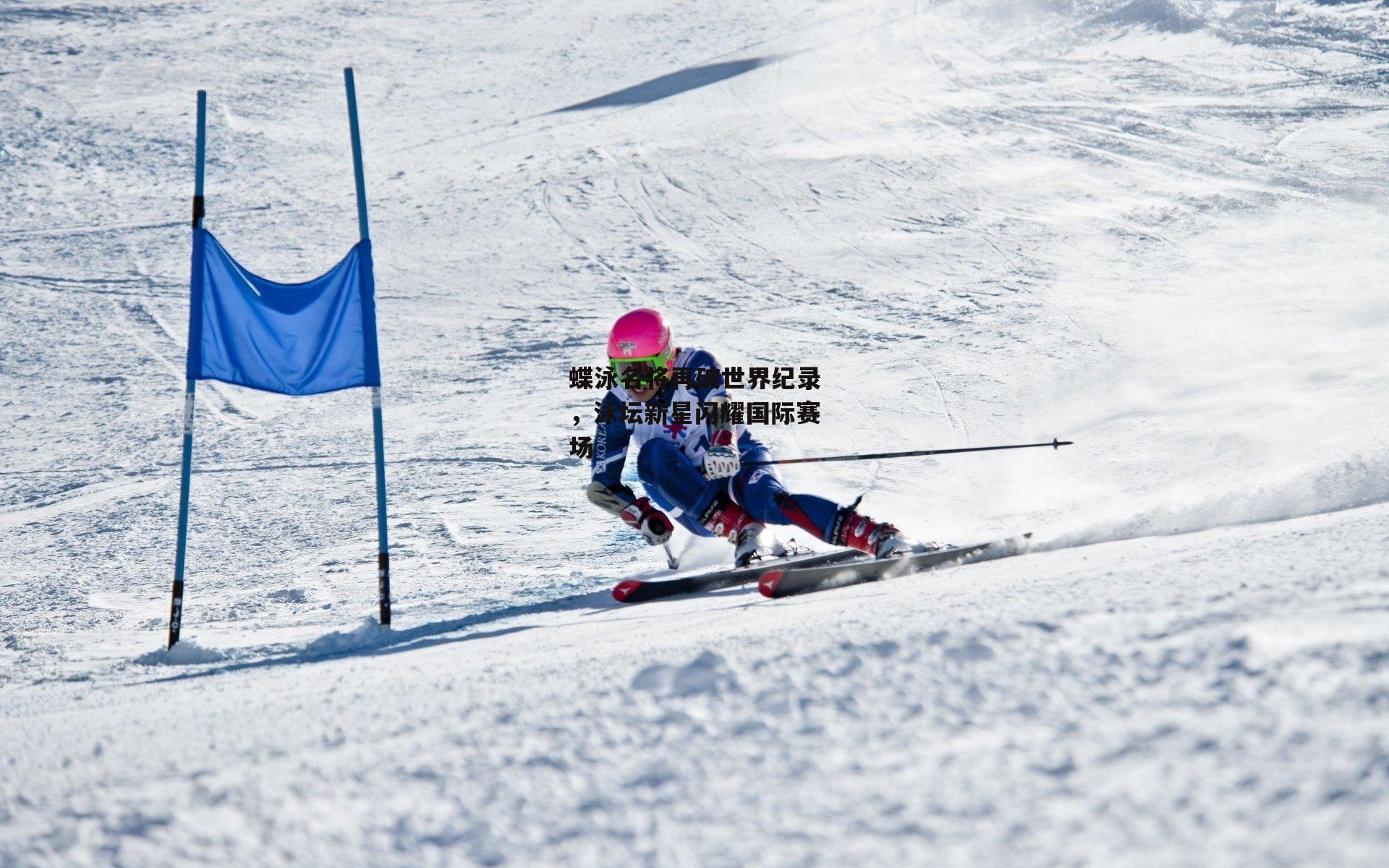 蝶泳名将再破世界纪录，泳坛新星闪耀国际赛场