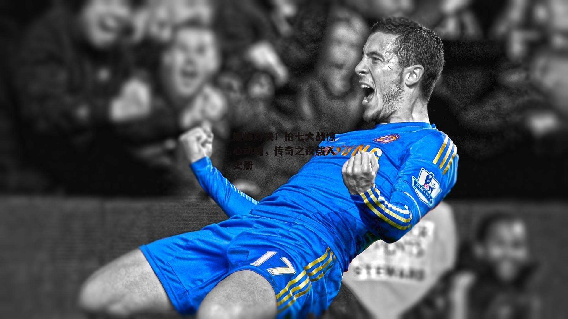 巅峰对决！抢七大战惊心动魄，传奇之夜载入史册