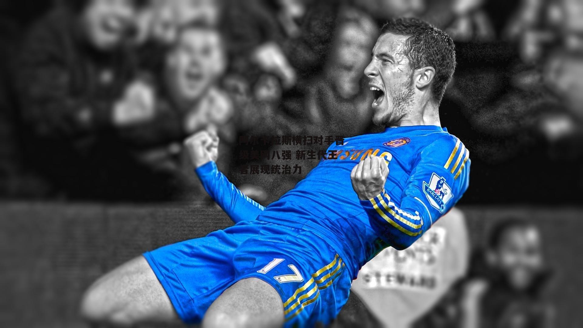 阿尔卡拉斯横扫对手晋级美网八强 新生代王者展现统治力