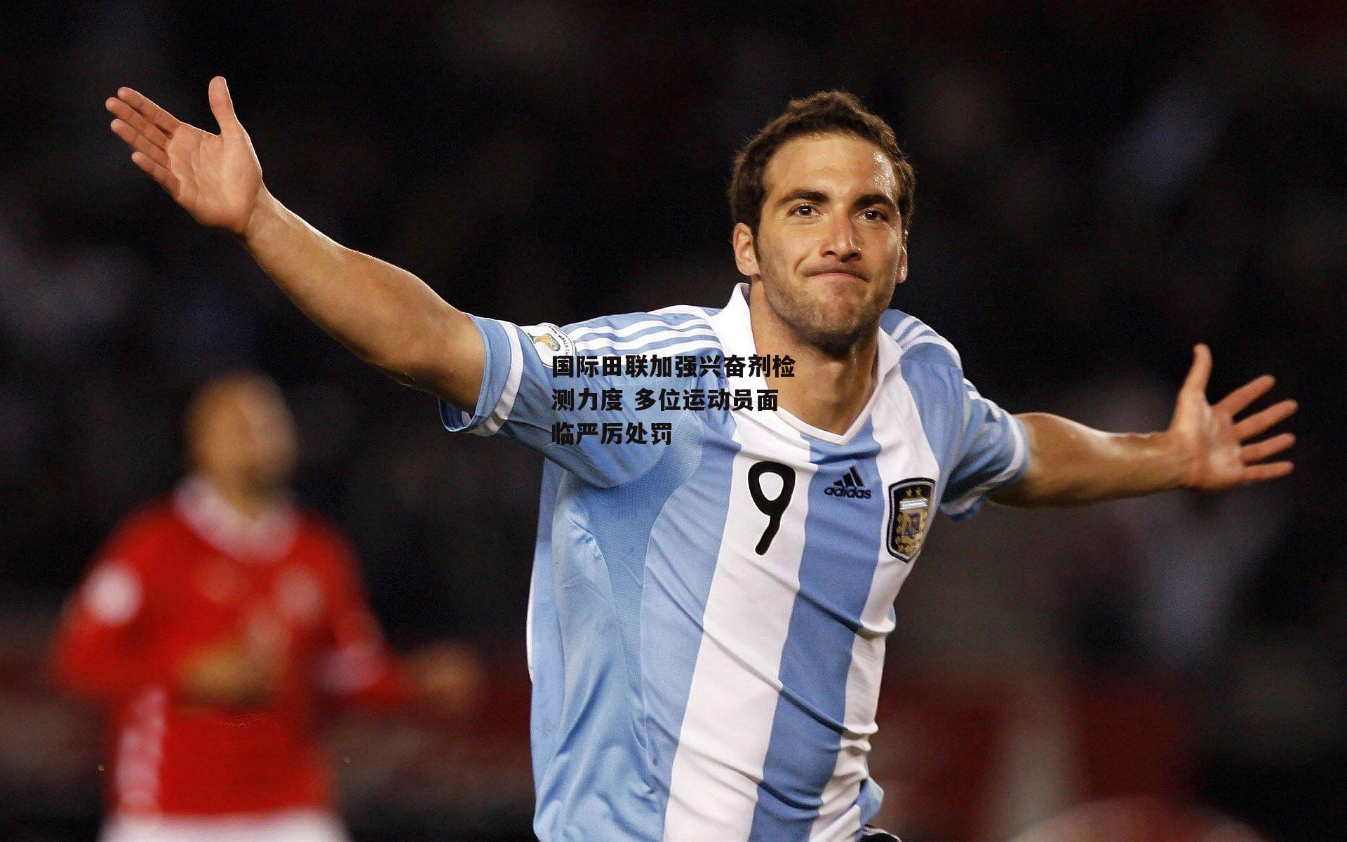 国际田联加强兴奋剂检测力度 多位运动员面临严厉处罚