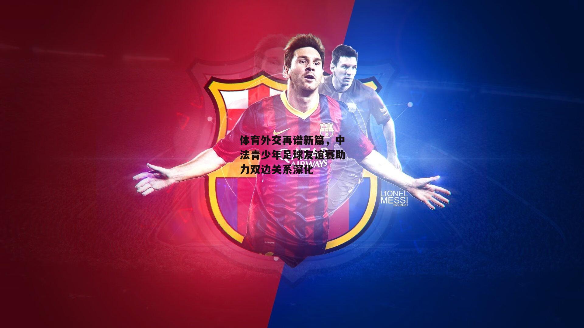 体育外交再谱新篇，中法青少年足球友谊赛助力双边关系深化